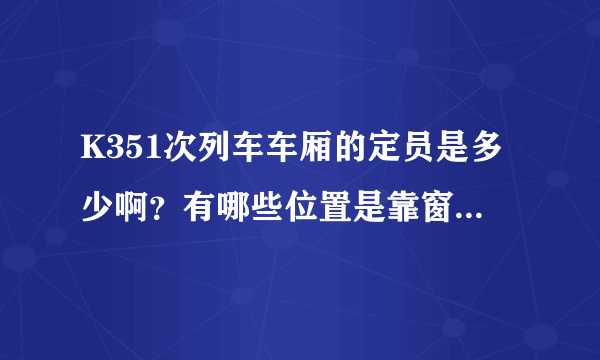 K351次列车车厢的定员是多少啊？有哪些位置是靠窗的啊 ？