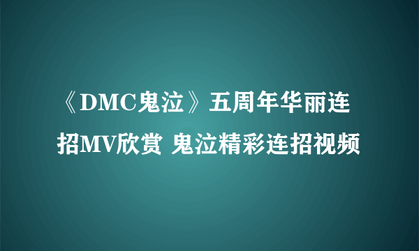 《DMC鬼泣》五周年华丽连招MV欣赏 鬼泣精彩连招视频