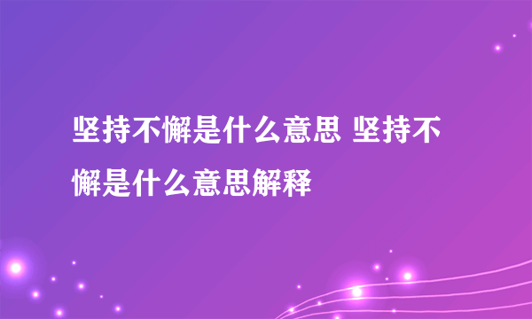 坚持不懈是什么意思 坚持不懈是什么意思解释