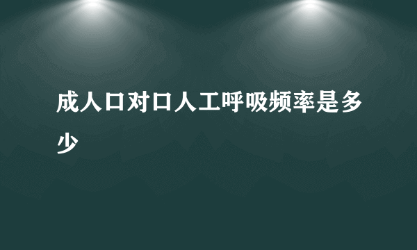 成人口对口人工呼吸频率是多少