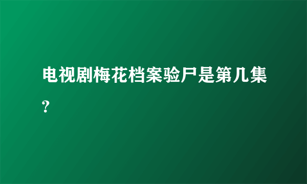 电视剧梅花档案验尸是第几集？