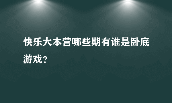 快乐大本营哪些期有谁是卧底游戏？