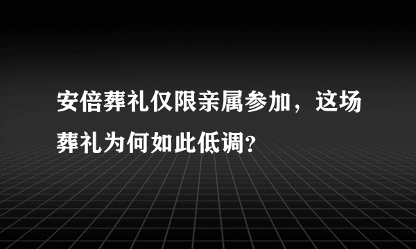 安倍葬礼仅限亲属参加，这场葬礼为何如此低调？