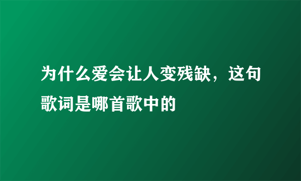 为什么爱会让人变残缺，这句歌词是哪首歌中的