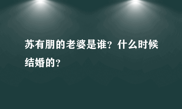 苏有朋的老婆是谁？什么时候结婚的？