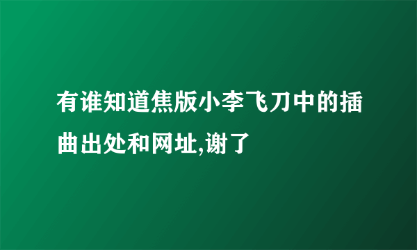 有谁知道焦版小李飞刀中的插曲出处和网址,谢了