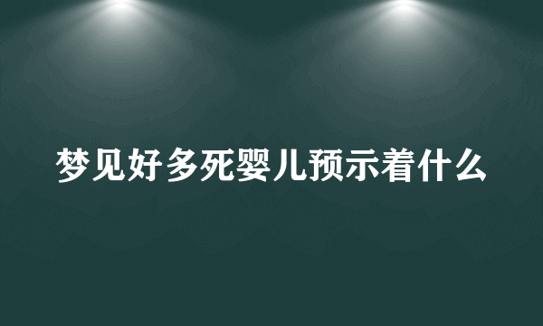 梦见好多死婴儿预示着什么