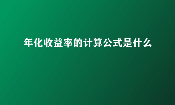 年化收益率的计算公式是什么