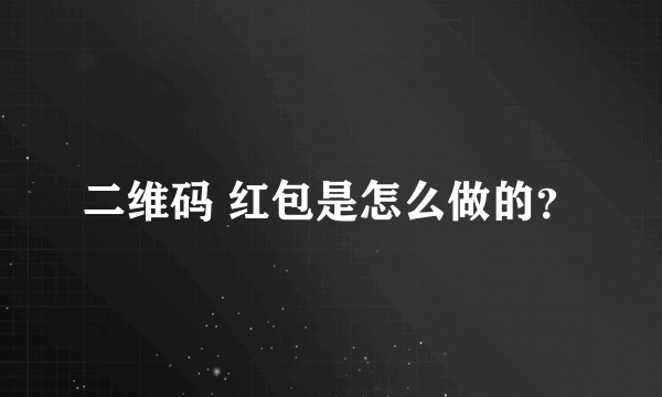 二维码 红包是怎么做的？