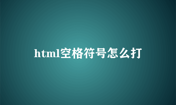 html空格符号怎么打