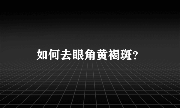 如何去眼角黄褐斑？