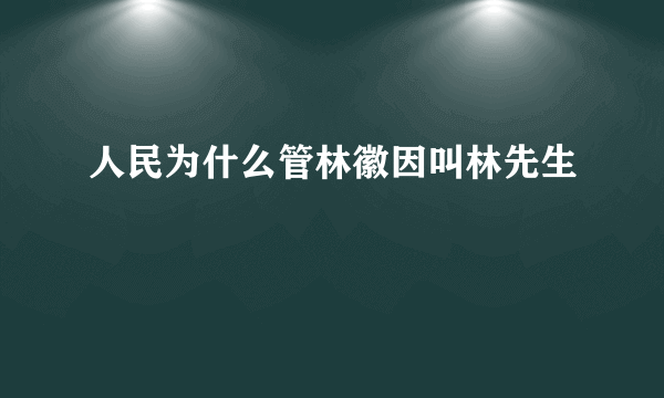 人民为什么管林徽因叫林先生