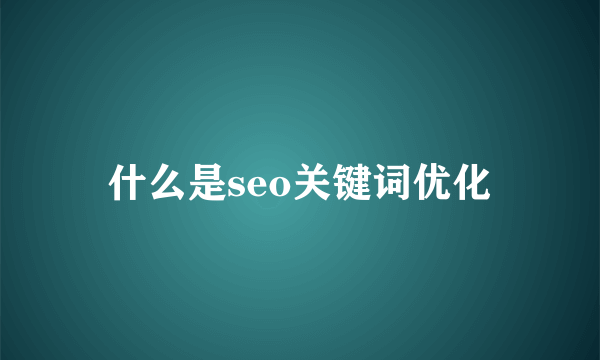 什么是seo关键词优化