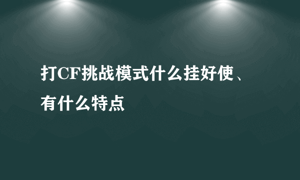 打CF挑战模式什么挂好使、有什么特点