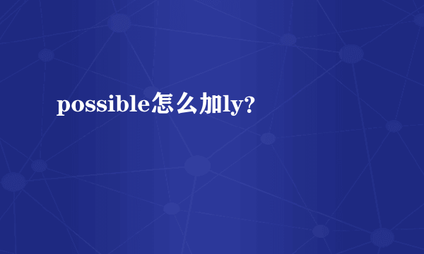 possible怎么加ly？