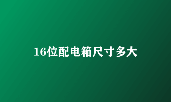 16位配电箱尺寸多大