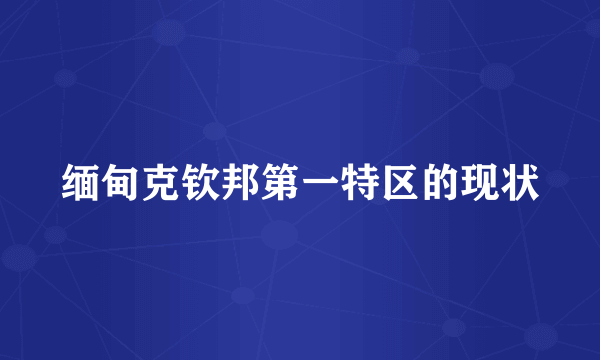 缅甸克钦邦第一特区的现状