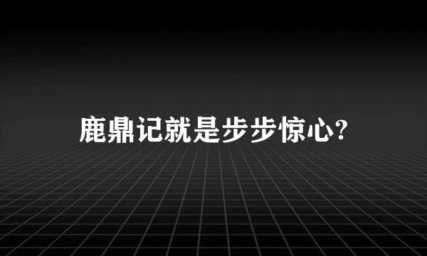 鹿鼎记就是步步惊心?