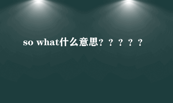 so what什么意思？？？？？