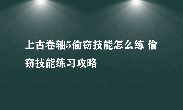 上古卷轴5偷窃技能怎么练 偷窃技能练习攻略