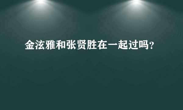 金泫雅和张贤胜在一起过吗？