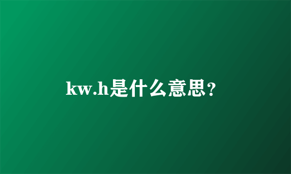 kw.h是什么意思？