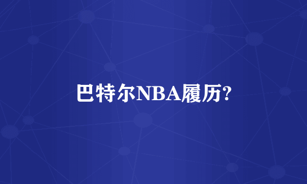 巴特尔NBA履历?