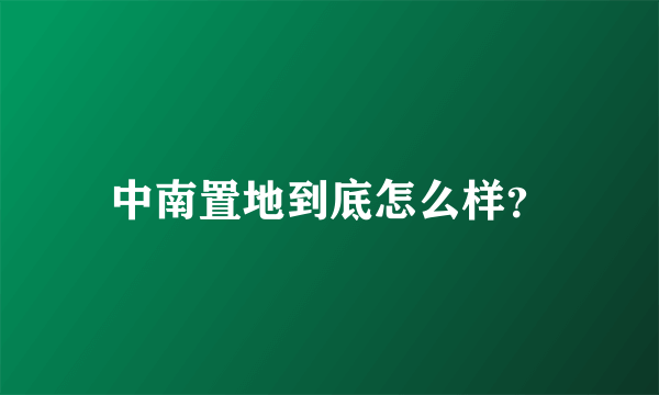 中南置地到底怎么样？