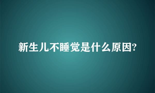 新生儿不睡觉是什么原因?