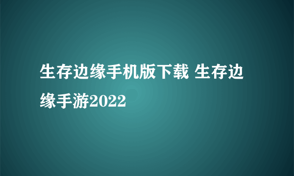 生存边缘手机版下载 生存边缘手游2022