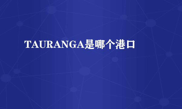 TAURANGA是哪个港口