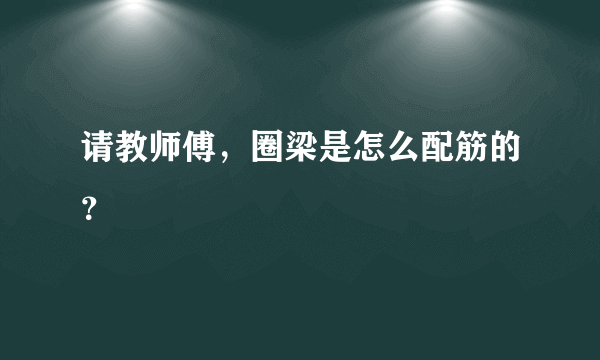 请教师傅，圈梁是怎么配筋的？