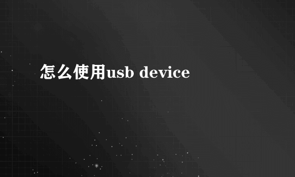 怎么使用usb device