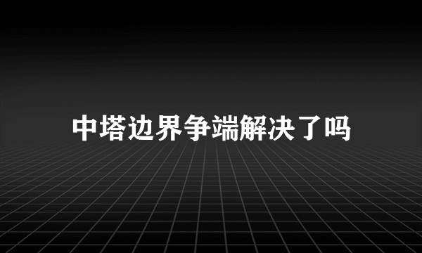 中塔边界争端解决了吗