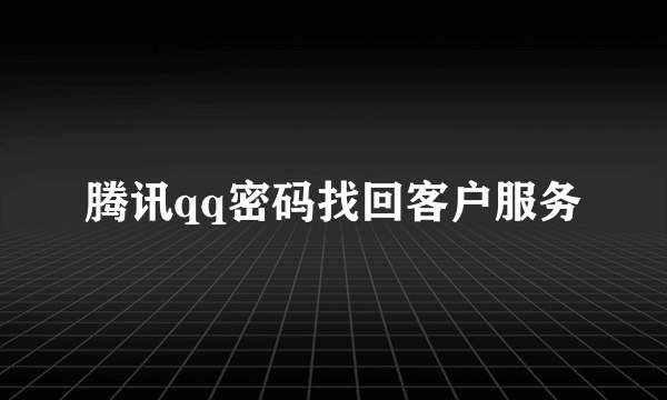 腾讯qq密码找回客户服务