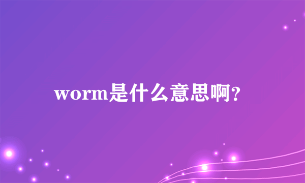 worm是什么意思啊？