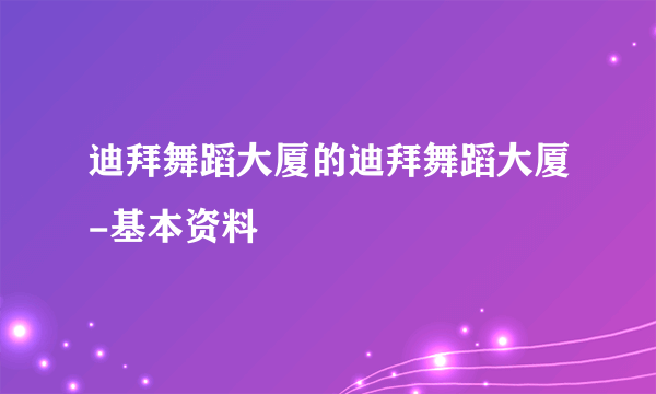 迪拜舞蹈大厦的迪拜舞蹈大厦-基本资料