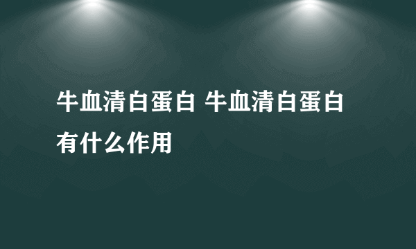 牛血清白蛋白 牛血清白蛋白有什么作用