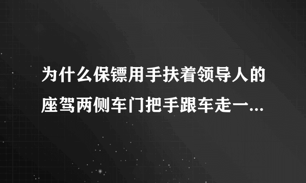 为什么保镖用手扶着领导人的座驾两侧车门把手跟车走一段后才松手