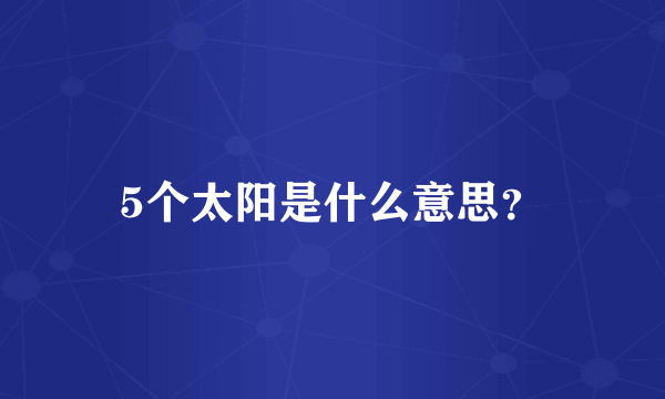 5个太阳是什么意思？