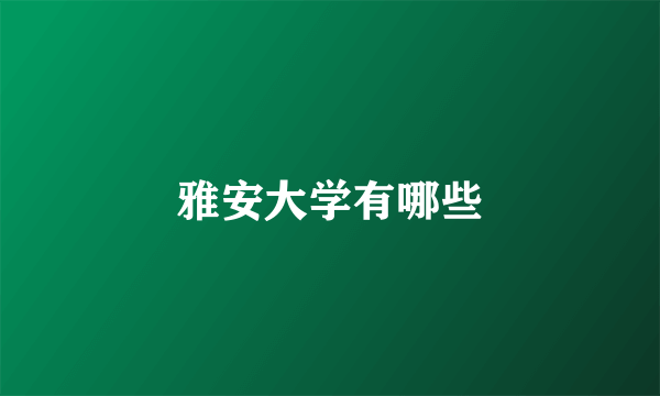 雅安大学有哪些