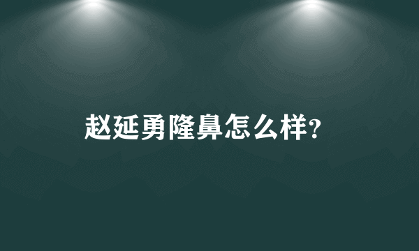 赵延勇隆鼻怎么样？