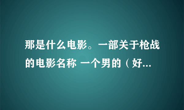 那是什么电影。一部关于枪战的电影名称 一个男的（好像是任达华）去找了一个男的神枪手和一个女的？