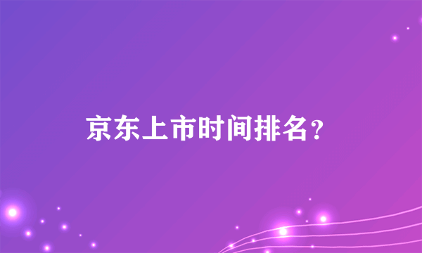 京东上市时间排名？