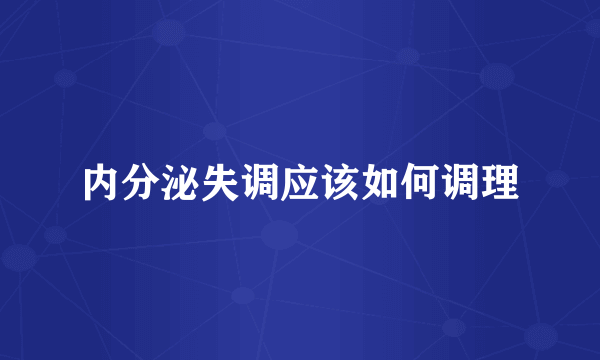 内分泌失调应该如何调理