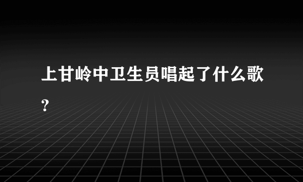 上甘岭中卫生员唱起了什么歌？