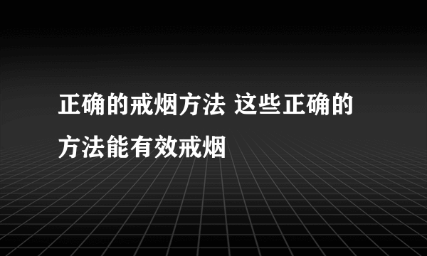 正确的戒烟方法 这些正确的方法能有效戒烟