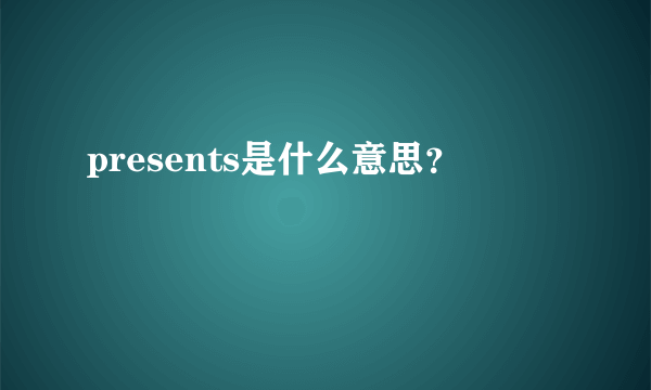 presents是什么意思？