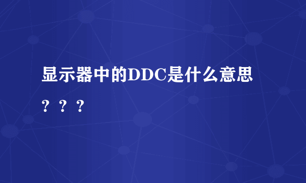 显示器中的DDC是什么意思？？？