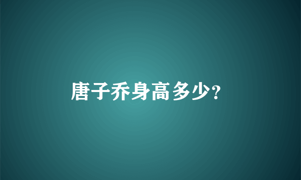 唐子乔身高多少？